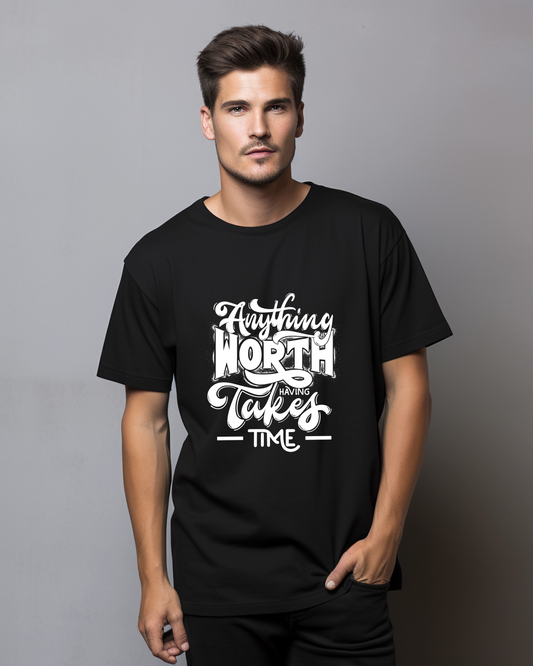 ANYTHING WORTH HAVING TAKES TIME - COTTON PRINTED TSHIRT