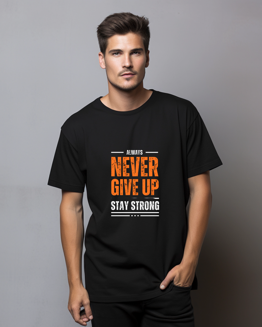 NEVER GIVE UP STAY STRONG - COTTON PRINTED TSHIRT