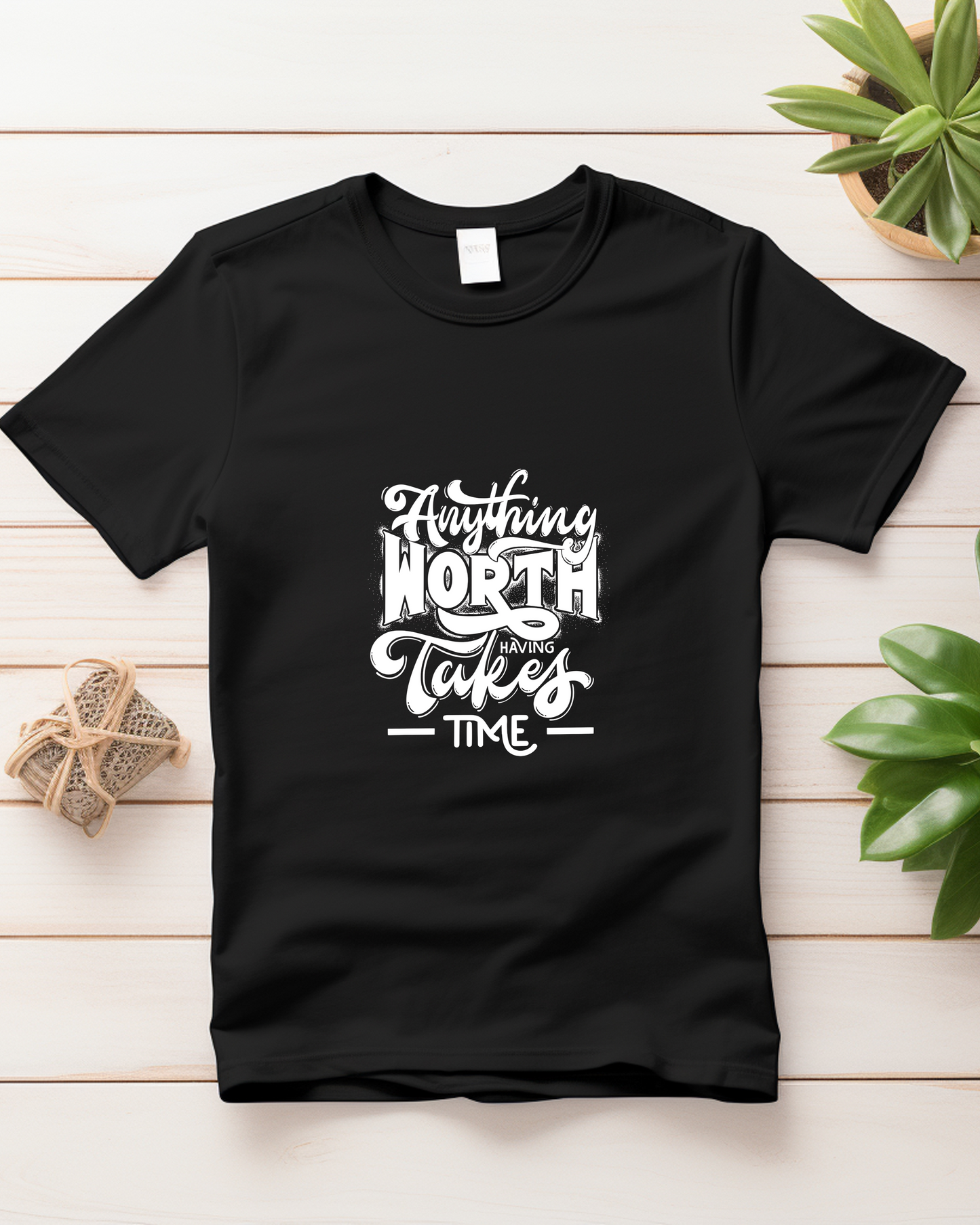 ANYTHING WORTH HAVING TAKES TIME - COTTON PRINTED TSHIRT