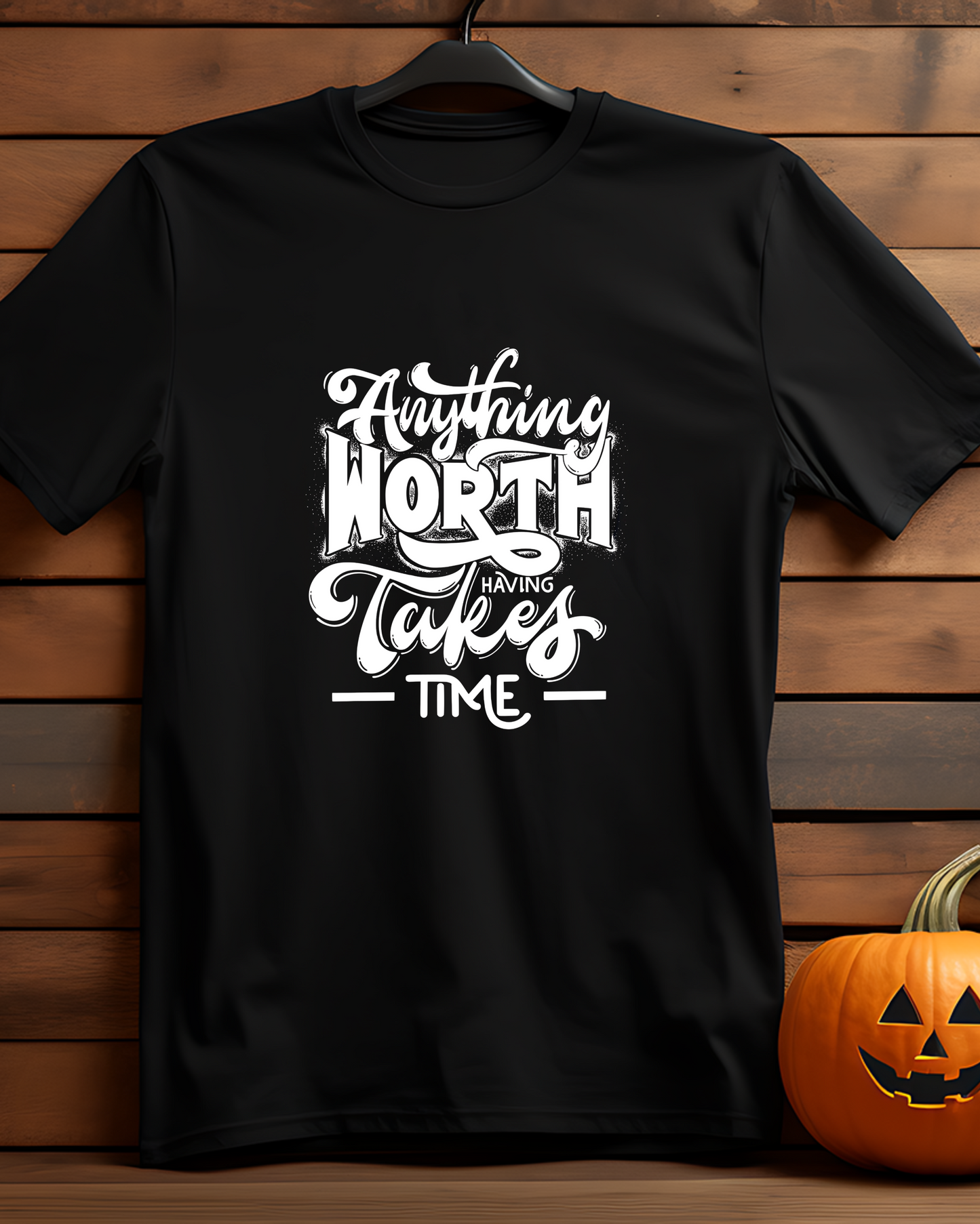 ANYTHING WORTH HAVING TAKES TIME - COTTON PRINTED TSHIRT