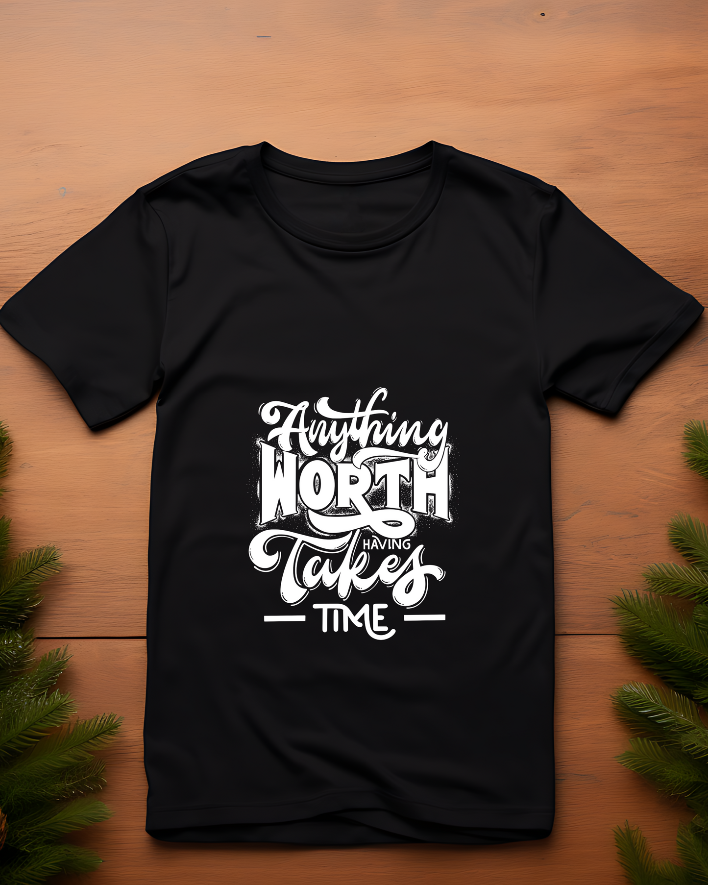 ANYTHING WORTH HAVING TAKES TIME - COTTON PRINTED TSHIRT