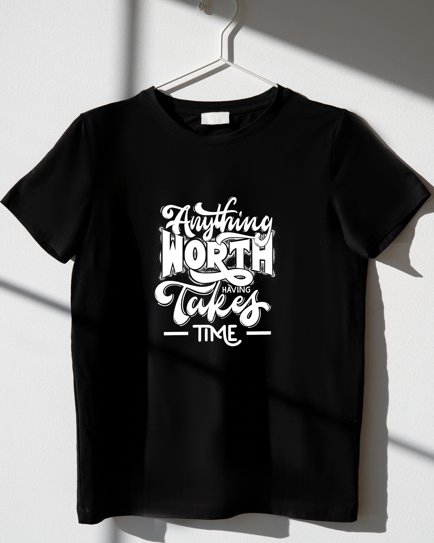 ANYTHING WORTH HAVING TAKES TIME - COTTON PRINTED TSHIRT
