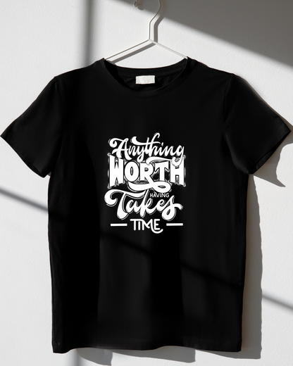 ANYTHING WORTH HAVING TAKES TIME - COTTON PRINTED TSHIRT